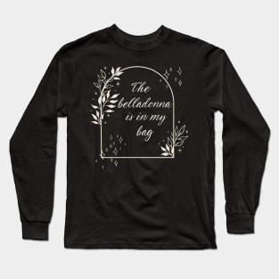 The Belladonna Is In My Bag Long Sleeve T-Shirt